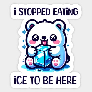 I stopped eating ice to be here Sticker